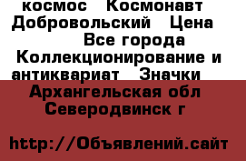 1.1) космос : Космонавт - Добровольский › Цена ­ 49 - Все города Коллекционирование и антиквариат » Значки   . Архангельская обл.,Северодвинск г.